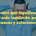 Descubre qué significa si te pita el oído izquierdo: posibles causas y soluciones
