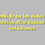 Zumbido en los oídos sin presión alta: causas y soluciones