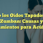 Siento los Oídos Tapados y Me Zumban: Causas y Tratamientos para Acúfenos