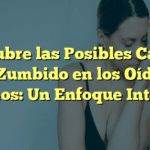 Descubre las Posibles Causas del Zumbido en los Oídos y Mareos: Un Enfoque Integral