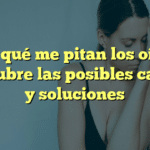¿Por qué me pitan los oídos? Descubre las posibles causas y soluciones