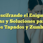 Descifrando el Enigma: Causas y Soluciones para los Oídos Tapados y Zumbidos