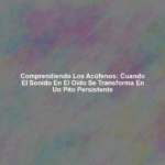 Comprendiendo los Acúfenos: Cuando el Sonido en el Oído se Transforma en un Pito Persistente