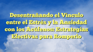 Desentrañando el Vínculo entre el Estrés y la Ansiedad con los Acúfenos: Estrategias Efectivas para Romperlo