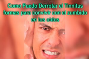 Como Puedo Derrotar el Tinnitus – formas para convivir con el zumbido en los oídos