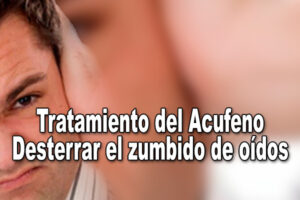 Tratamiento del Acufeno – Desterrar el zumbido de oídos