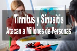 Tinnitus y Sinusitis Atacan a Millones de Personas