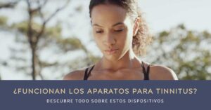 ¿Funcionan los aparatos para tinnitus? Descubre todo sobre estos dispositivos