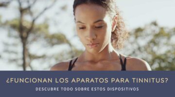 ¿Funcionan los aparatos para tinnitus? Descubre todo sobre estos dispositivos