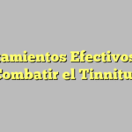 5 Tratamientos Efectivos para Combatir el Tinnitus