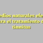 5 remedios naturales efectivos para el tratamiento del tinnitus