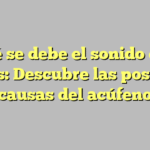A qué se debe el sonido en los oídos: Descubre las posibles causas del acúfeno
