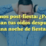 Acúfenos post-fiesta: ¿Por qué zumban tus oídos después de una noche de fiesta?