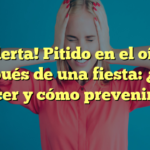 ¡Alerta! Pitido en el oído después de una fiesta: ¿Qué hacer y cómo prevenirlo?