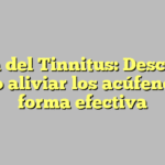Cura del Tinnitus: Descubre cómo aliviar los acúfenos de forma efectiva