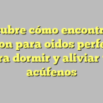Descubre cómo encontrar el tapon para oidos perfecto para dormir y aliviar tus acúfenos