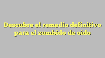 Descubre el remedio definitivo para el zumbido de oído