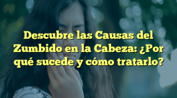 Descubre las Causas del Zumbido en la Cabeza: ¿Por qué sucede y cómo tratarlo?