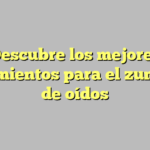 Descubre los mejores tratamientos para el zumbido de oídos