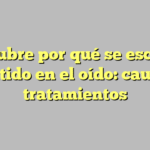 Descubre por qué se escucha un pitido en el oído: causas y tratamientos