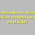 Descubriendo los misterios: ¿Por qué se escucha un silbido en el oído?