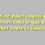Las principales causas de los acúfenos: todo lo que debes saber sobre la tinnitus