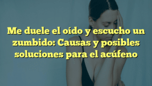 Me duele el oído y escucho un zumbido: Causas y posibles soluciones para el acúfeno