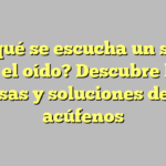 ¿Por qué se escucha un sonido en el oído? Descubre las causas y soluciones de los acúfenos