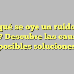 ¿Por qué se oye un ruido en el oído? Descubre las causas y posibles soluciones