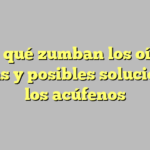 ¿Por qué zumban los oídos? Causas y posibles soluciones a los acúfenos