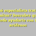 ¿Qué especialista trata el Tinnitus? Descubre quién puede ayudarte con tus acúfenos