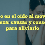 Ruido en el oído al mover la cabeza: causas y consejos para aliviarlo