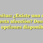 Tinnitus: ¿Existe una cura para esta afección? Descubre las opciones disponibles