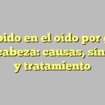 Zumbido en el oído por golpe en la cabeza: causas, síntomas y tratamiento
