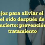 Consejos para aliviar el pitido en el oído después de un concierto: prevención y tratamiento