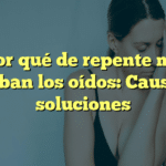 Por qué de repente me zumban los oídos: Causas y soluciones