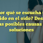 ¿Por qué se escucha un zumbido en el oído? Descubre las posibles causas y soluciones
