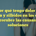 ¿Por qué tengo dolor de cabeza y silbidos en los oídos? Descubre las causas y soluciones