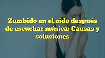 Zumbido en el oído después de escuchar música: Causas y soluciones