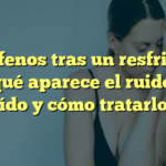 Acúfenos tras un resfriado: ¿Por qué aparece el ruido en el oído y cómo tratarlo?
