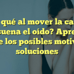 ¿Por qué al mover la cabeza me suena el oído? Aprende sobre los posibles motivos y soluciones