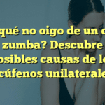 ¿Por qué no oigo de un oído y me zumba? Descubre las posibles causas de los acúfenos unilaterales