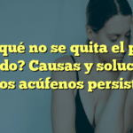 ¿Por qué no se quita el pitido del oído? Causas y soluciones para los acúfenos persistentes