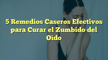 5 Remedios Caseros Efectivos para Curar el Zumbido del Oído
