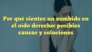 Por qué sientes un zumbido en el oído derecho: posibles causas y soluciones