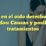Ruido en el oído derecho como latidos: Causas y posibles tratamientos