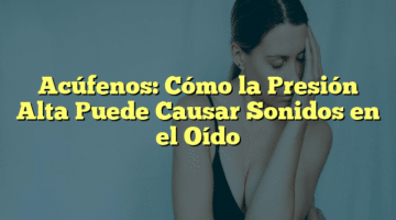 Acúfenos: Cómo la Presión Alta Puede Causar Sonidos en el Oído