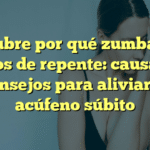 Descubre por qué zumban los oídos de repente: causas y consejos para aliviar el acúfeno súbito