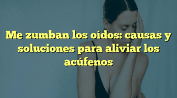 Me zumban los oídos: causas y soluciones para aliviar los acúfenos