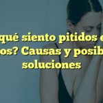 ¿Por qué siento pitidos en los oídos? Causas y posibles soluciones